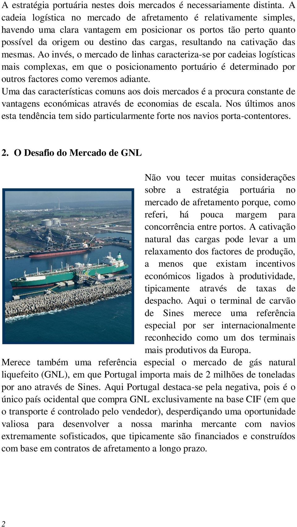 cativação das mesmas. Ao invés, o mercado de linhas caracteriza-se por cadeias logísticas mais complexas, em que o posicionamento portuário é determinado por outros factores como veremos adiante.