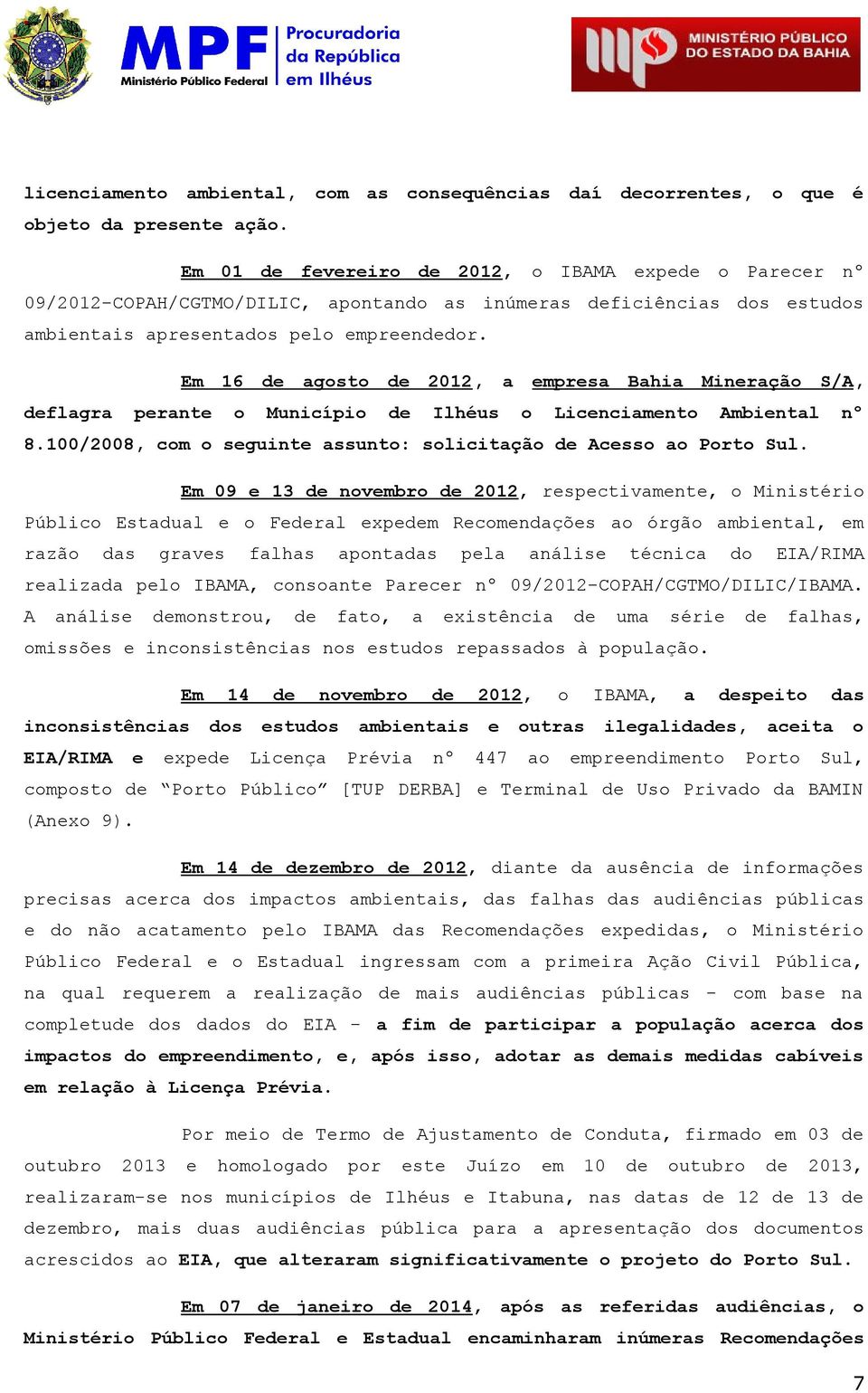 Em 09 13 nvmbr 2012, rspctivmnt, Ministéri Públic Estdul Frl xpm Rcmndçõs órgã mbintl, m rzã ds grvs flhs pntds pl nális técnic EIA/RIMA rlizd pl IBAMA, cnsnt Prcr nº 09/2012-COPAH/CGTMO/DILIC/IBAMA.