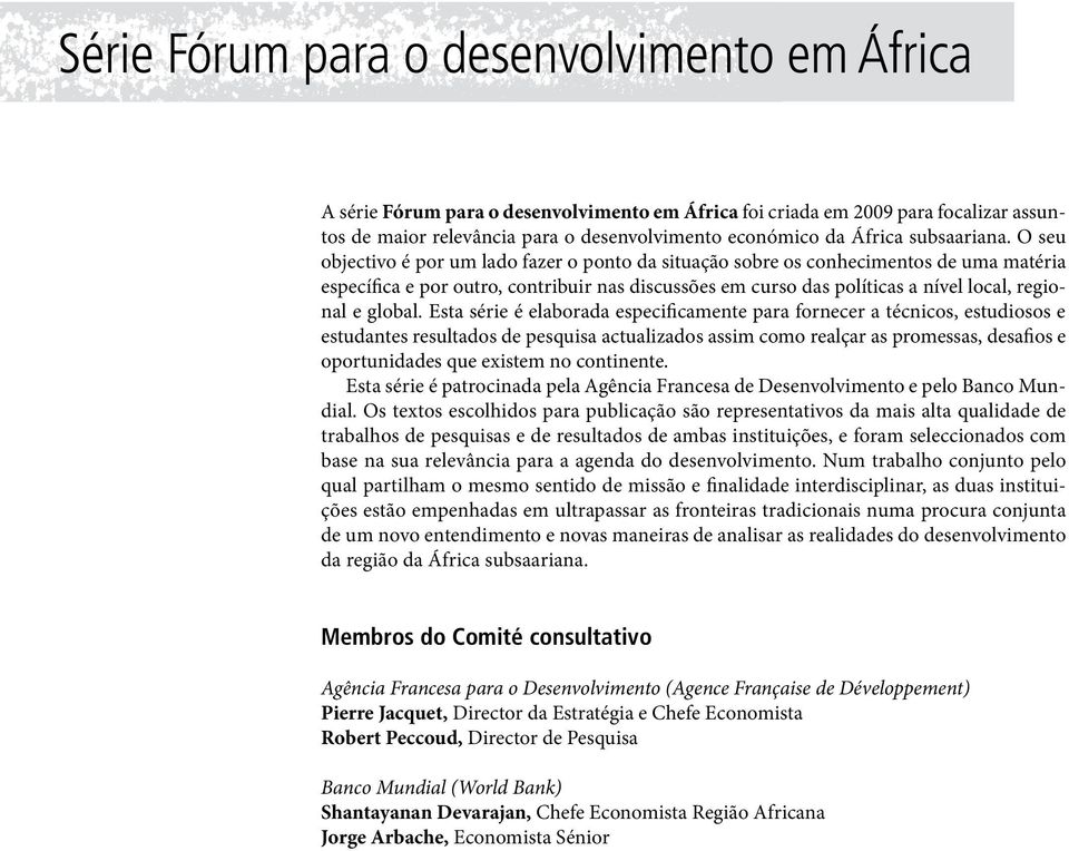 O seu objectivo é por um lado fazer o ponto da situação sobre os conhecimentos de uma matéria específica e por outro, contribuir nas discussões em curso das políticas a nível local, regional e global.