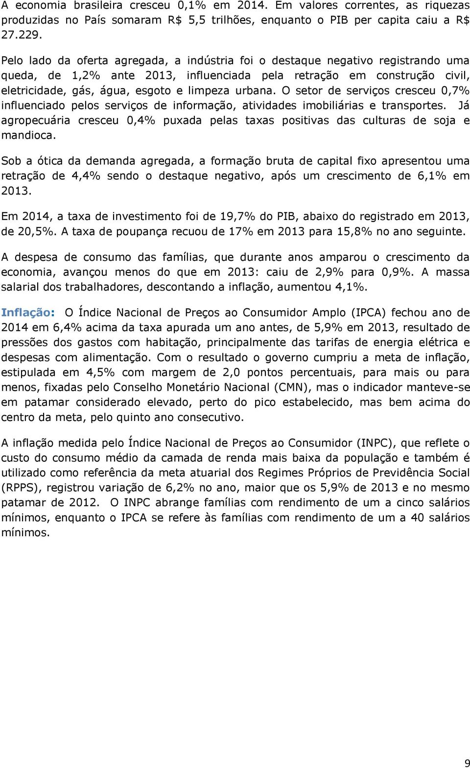 urbana. O setor de serviços cresceu 0,7% influenciado pelos serviços de informação, atividades imobiliárias e transportes.