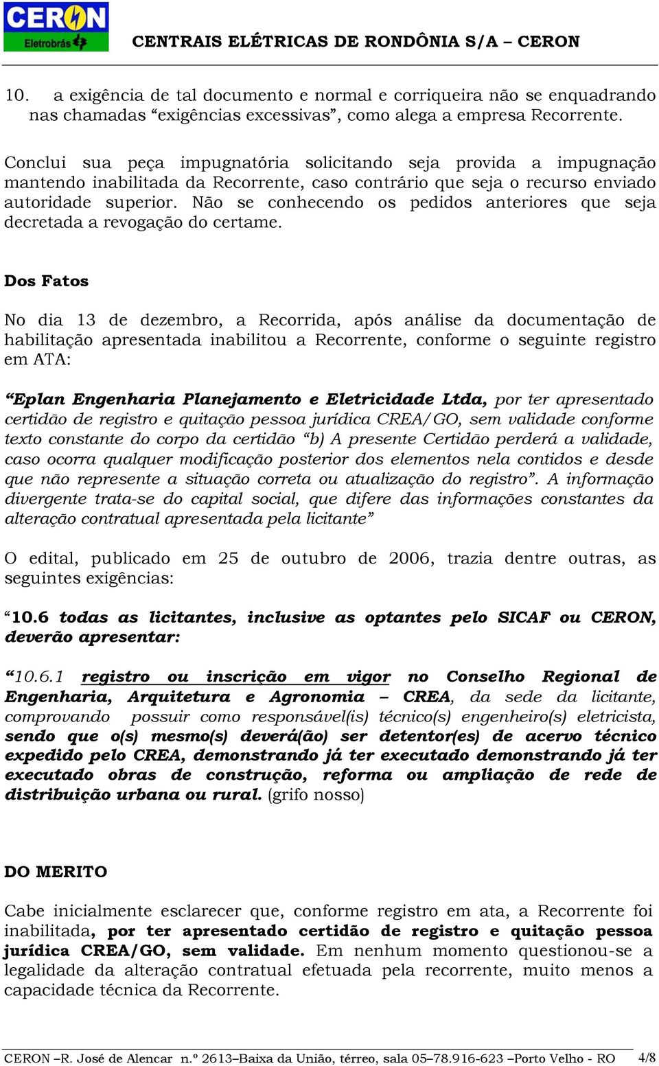 Não se conhecendo os pedidos anteriores que seja decretada a revogação do certame.