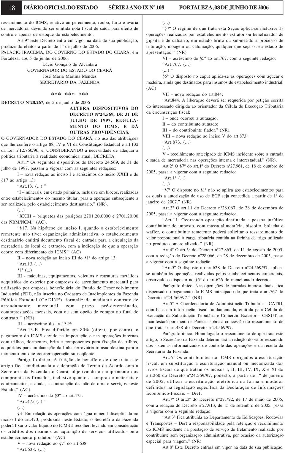 PALÁCIO IRACEMA, DO GOVERNO DO ESTADO DO CEARÁ, em Fortaleza, aos 5 de junho de 2006.