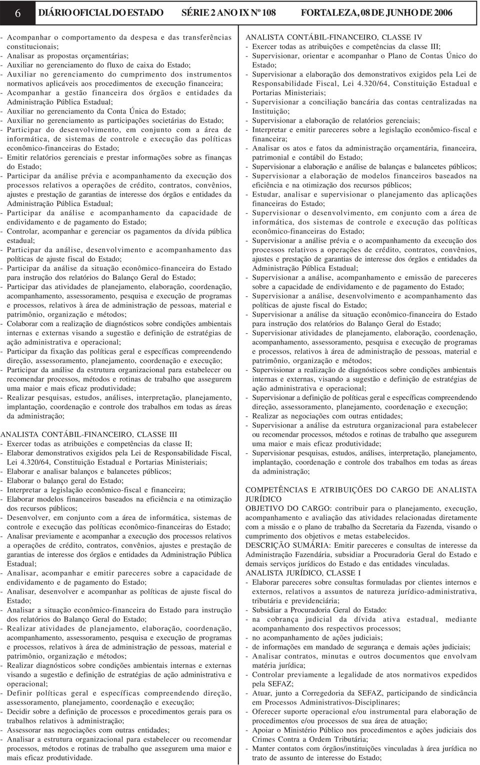 gestão financeira dos órgãos e entidades da Administração Pública Estadual; - Auxiliar no gerenciamento da Conta Única do Estado; - Auxiliar no gerenciamento as participações societárias do Estado; -