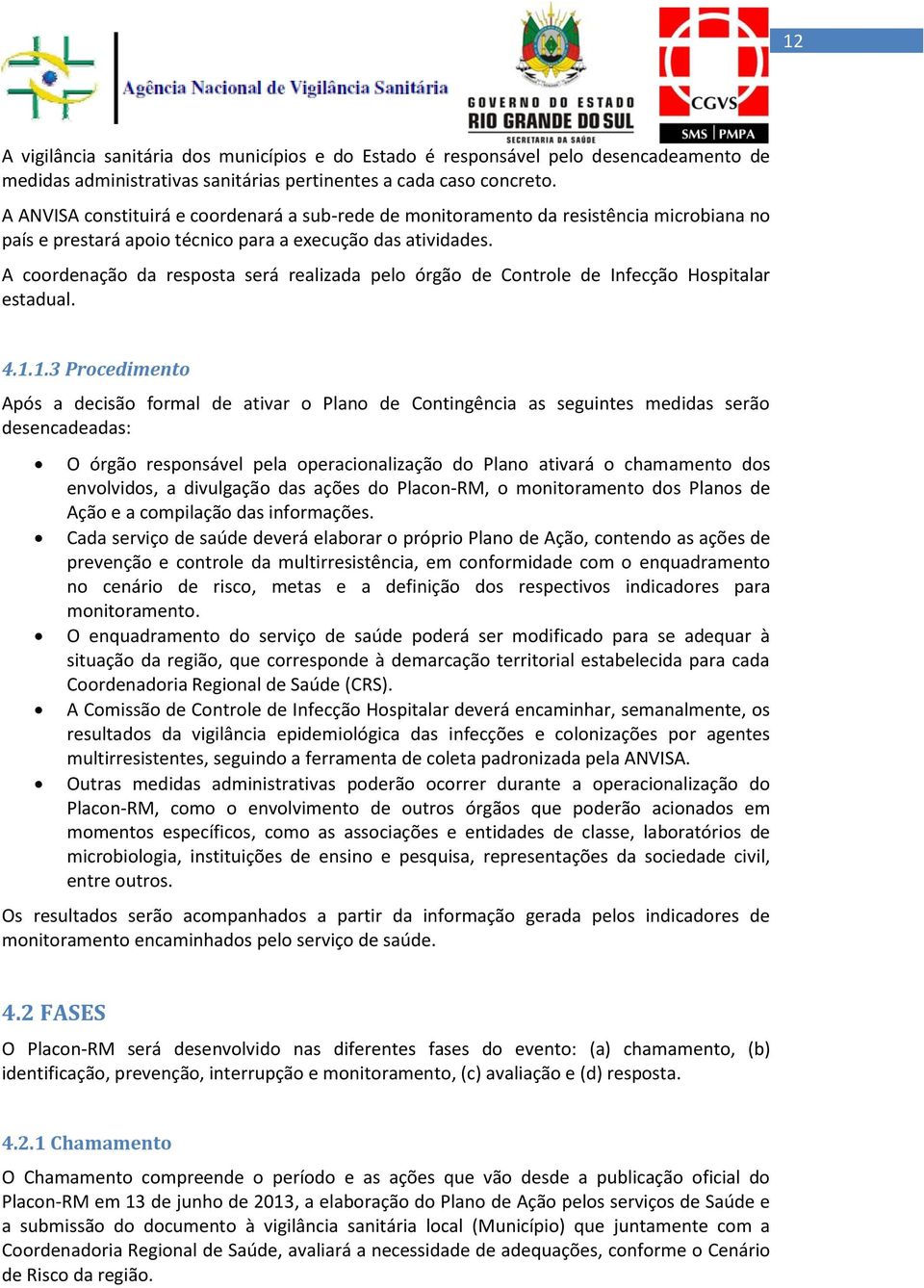 A coordenação da resposta será realizada pelo órgão de Controle de Infecção Hospitalar estadual. 4.1.