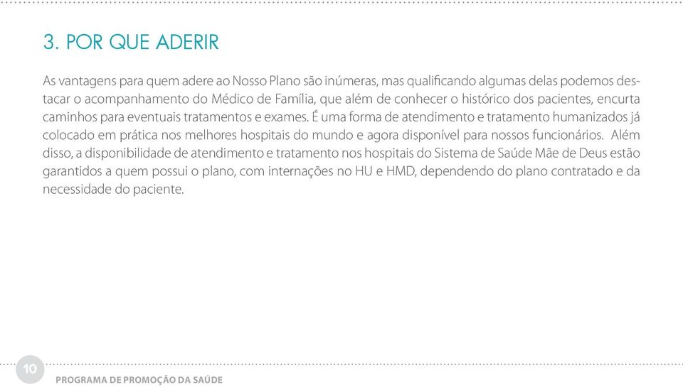 É uma forma de atendimento e tratamento humanizados já colocado em prática nos melhores hospitais do mundo e agora disponível para nossos funcionários.