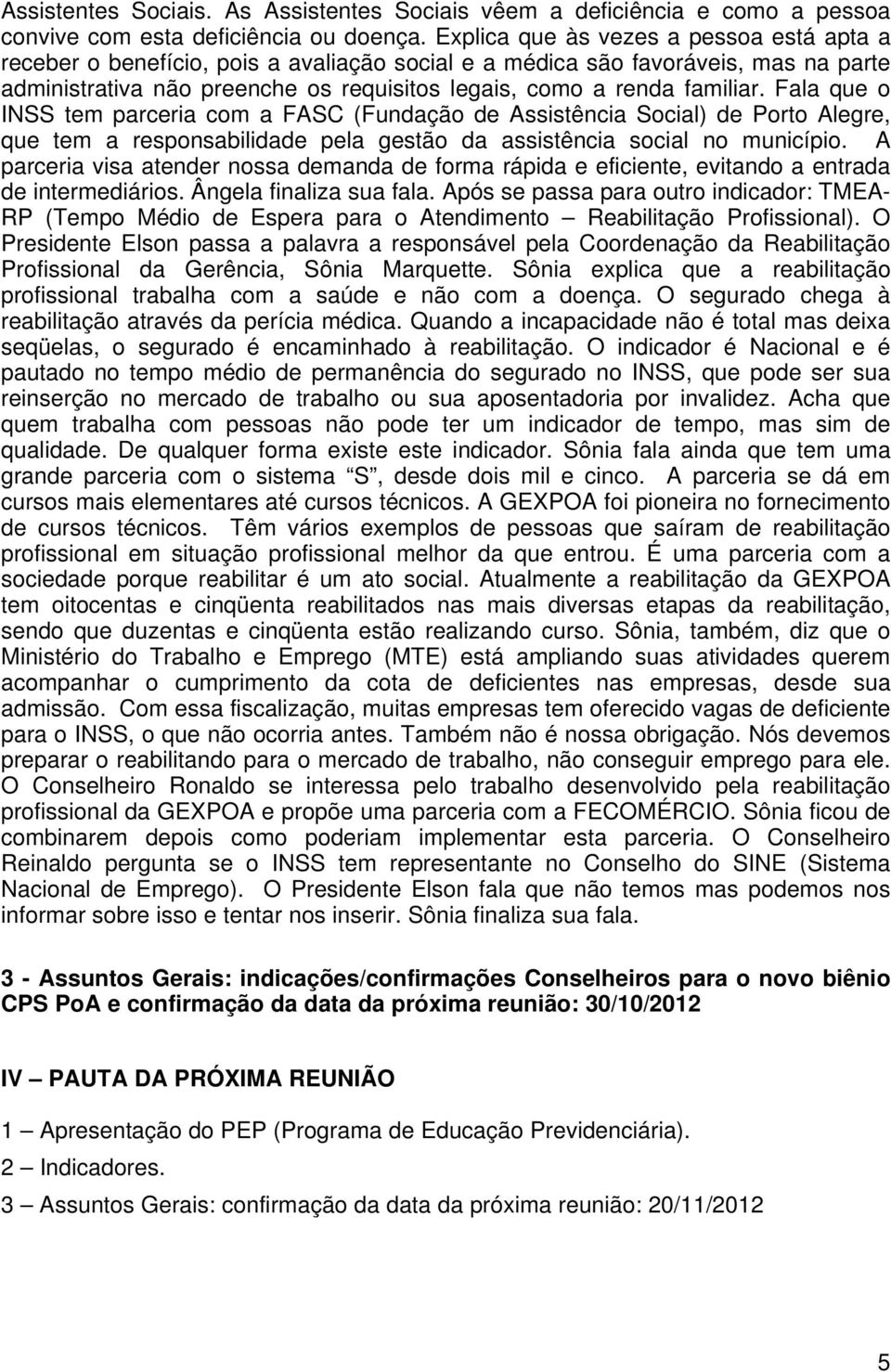 Fala que o INSS tem parceria com a FASC (Fundação de Assistência Social) de Porto Alegre, que tem a responsabilidade pela gestão da assistência social no município.