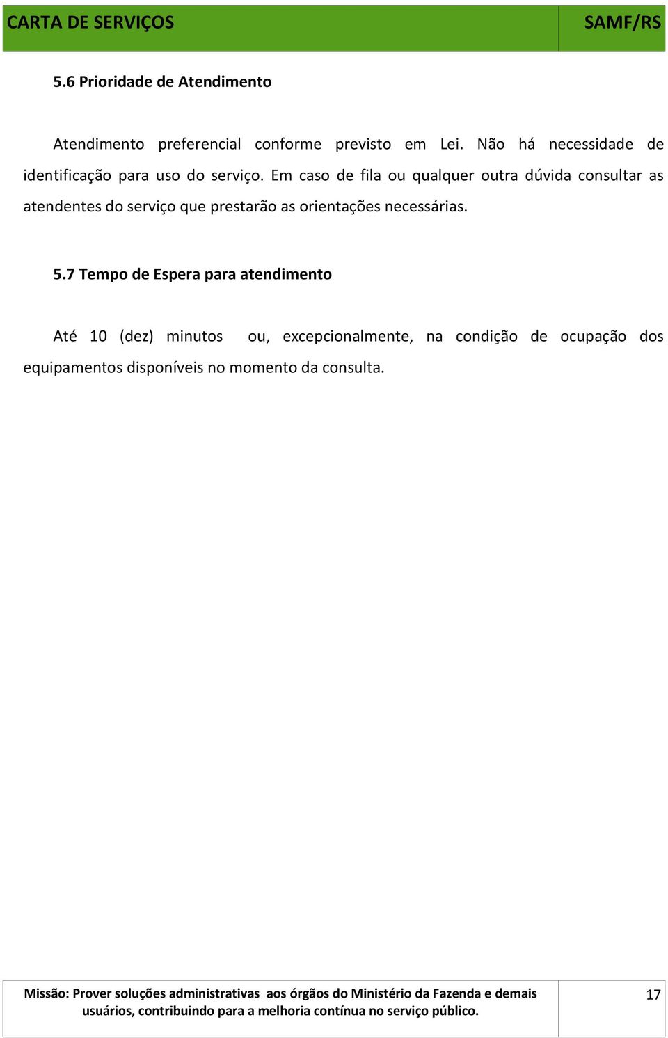 Em caso de fila ou qualquer outra dúvida consultar as atendentes do serviço que prestarão as