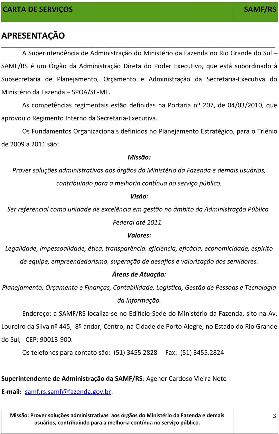 As competências regimentais estão definidas na Portaria nº 207, de 04/03/2010, que aprovou o Regimento Interno da Secretaria-Executiva.