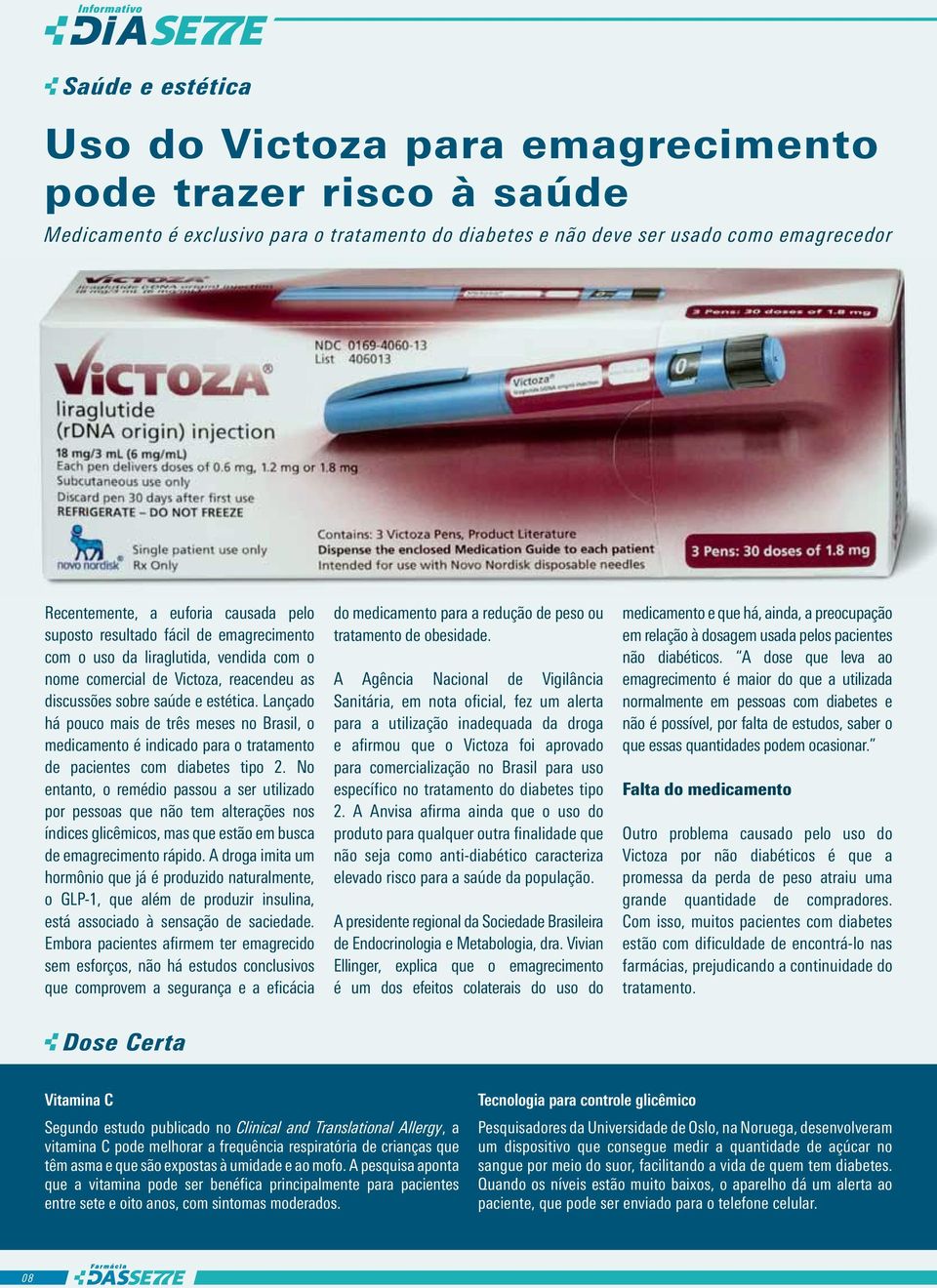 Lançado há pouco mais de três meses no Brasil, o medicamento é indicado para o tratamento de pacientes com diabetes tipo 2.
