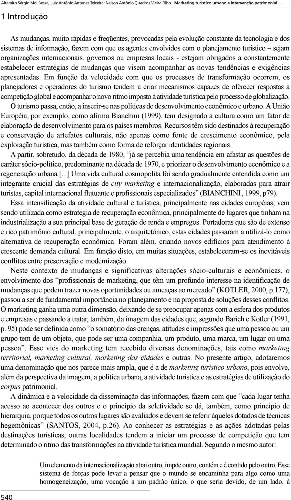 turístico sejam organizações internacionais, governos ou empresas locais - estejam obrigados a constantemente estabelecer estratégias de mudanças que visem acompanhar as novas tendências e exigências