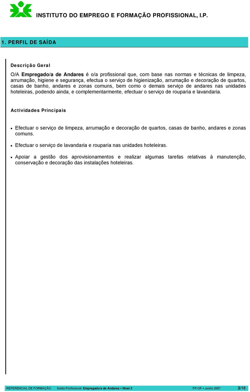 rouparia e lavandaria. Actividades Principais Efectuar o serviço de limpeza, arrumação e decoração de quartos, casas de banho, andares e zonas comuns.