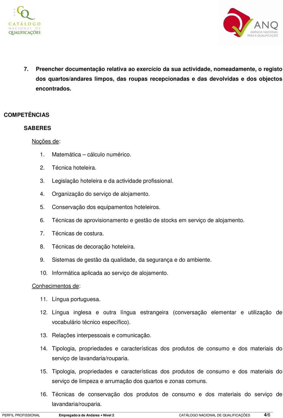 Conservação dos equipamentos hoteleiros. 6. Técnicas de aprovisionamento e gestão de stocks em serviço de alojamento. 7. Técnicas de costura. 8. Técnicas de decoração hoteleira. 9.