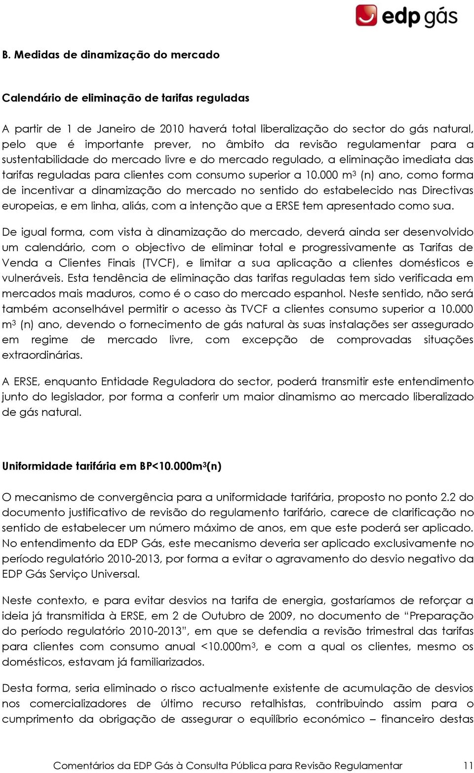 000 m 3 (n) ano, como forma de incentivar a dinamização do mercado no sentido do estabelecido nas Directivas europeias, e em linha, aliás, com a intenção que a ERSE tem apresentado como sua.