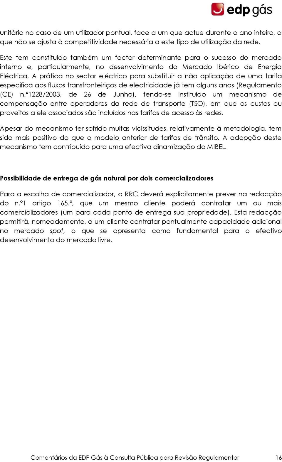 A prática no sector eléctrico para substituir a não aplicação de uma tarifa específica aos fluxos transfronteiriços de electricidade já tem alguns anos (Regulamento (CE) n.