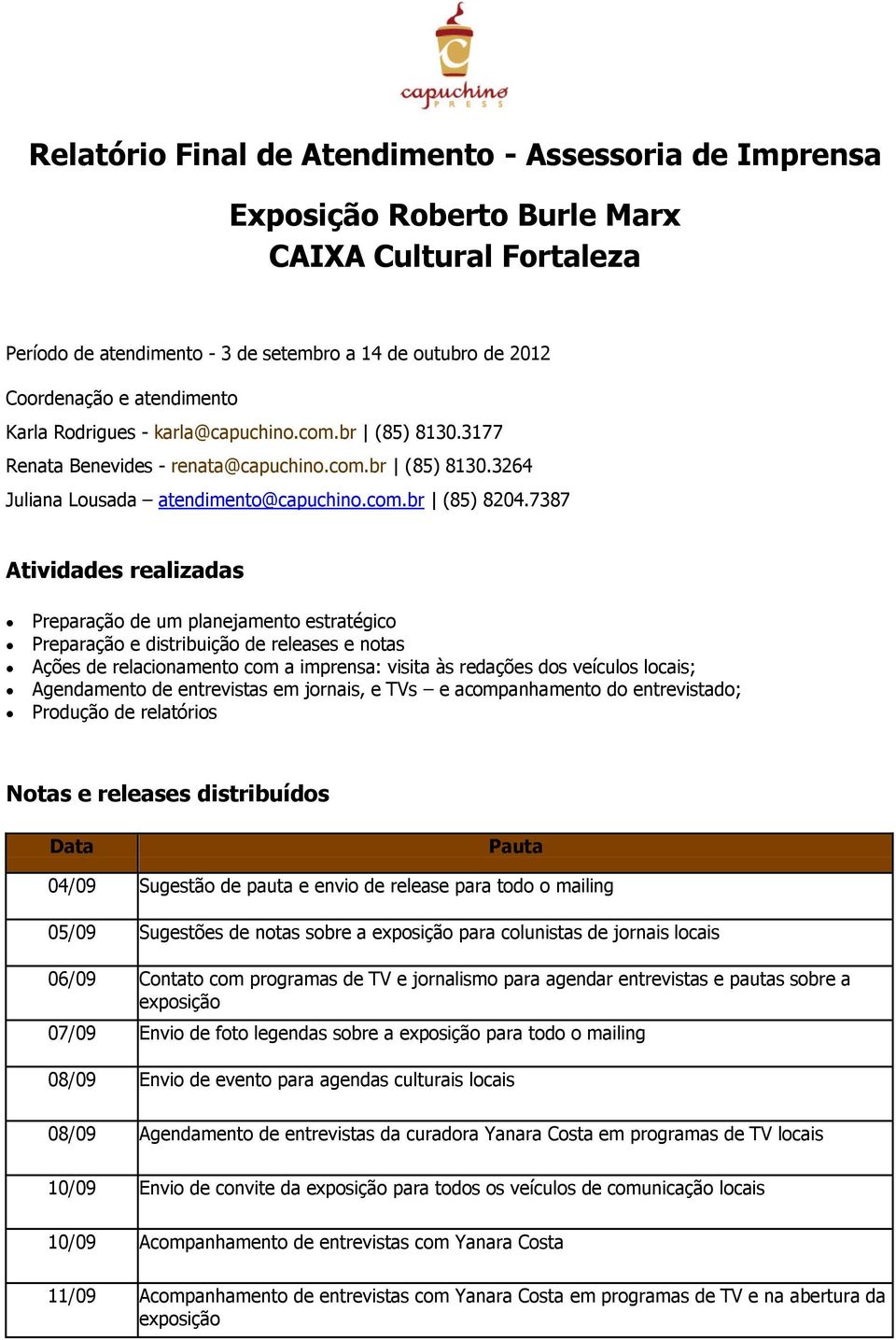 7387 Atividades realizadas Preparação de um planejamento estratégico Preparação e distribuição de releases e notas Ações de relacionamento com a imprensa: visita às redações dos veículos locais;