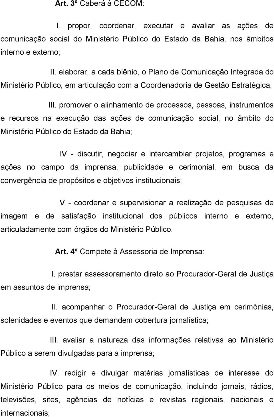 promover o alinhamento de processos, pessoas, instrumentos e recursos na execução das ações de comunicação social, no âmbito do Ministério Público do Estado da Bahia; IV - discutir, negociar e