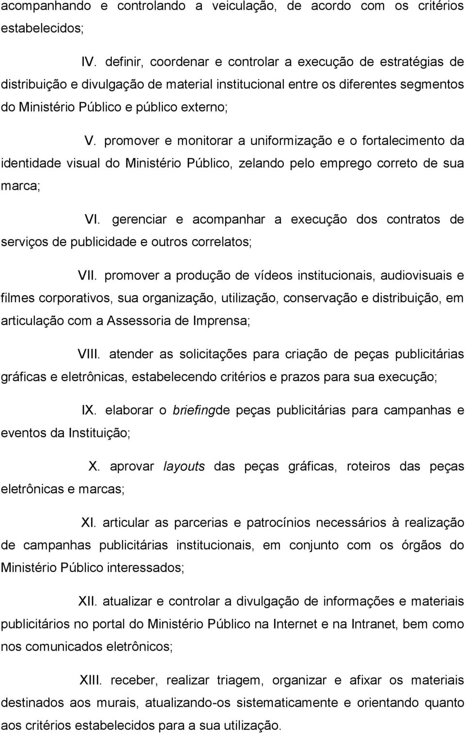 promover e monitorar a uniformização e o fortalecimento da identidade visual do Ministério Público, zelando pelo emprego correto de sua marca; VI.