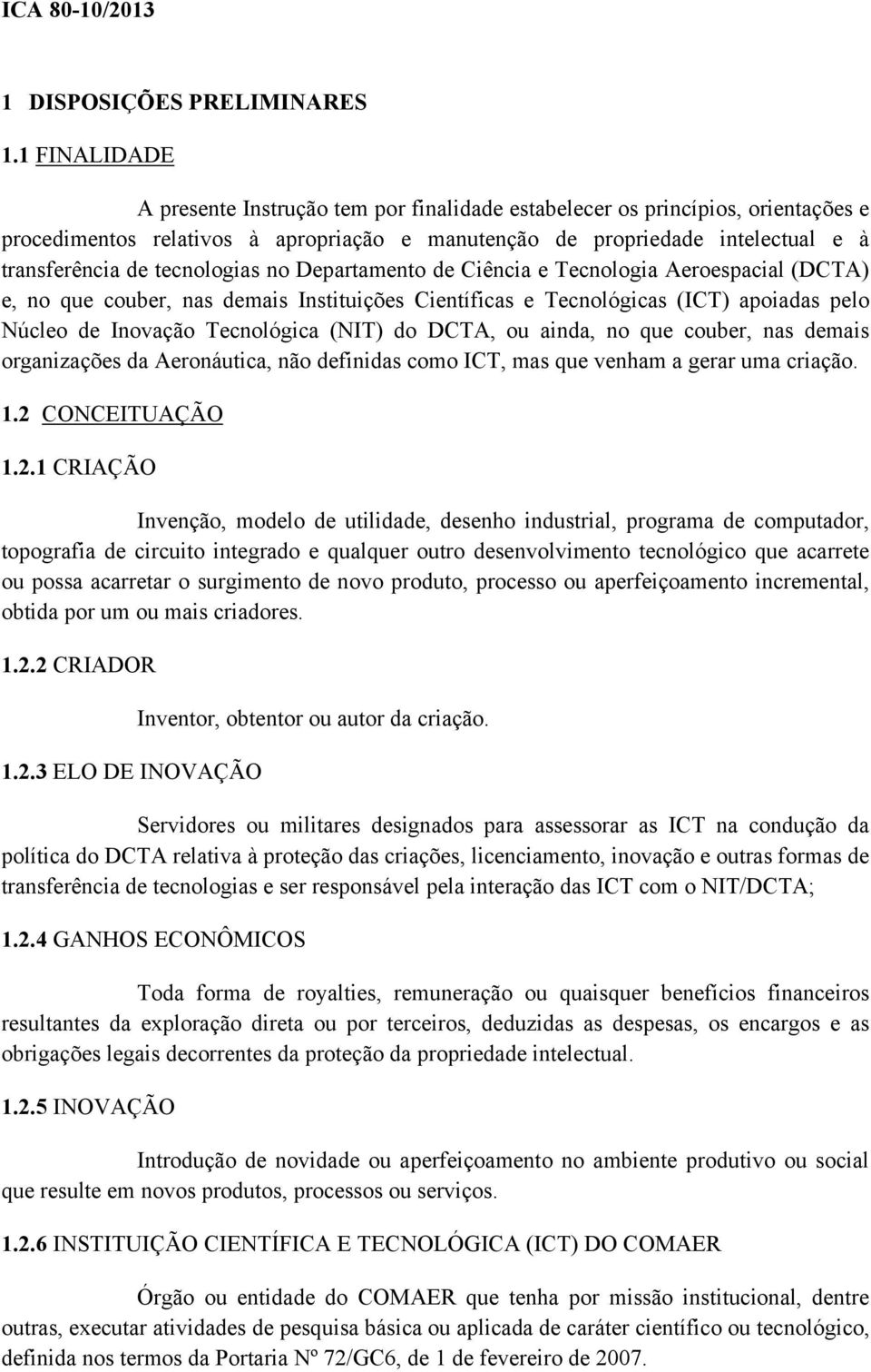 tecnologias no Departamento de Ciência e Tecnologia Aeroespacial (DCTA) e, no que couber, nas demais Instituições Científicas e Tecnológicas (ICT) apoiadas pelo Núcleo de Inovação Tecnológica (NIT)