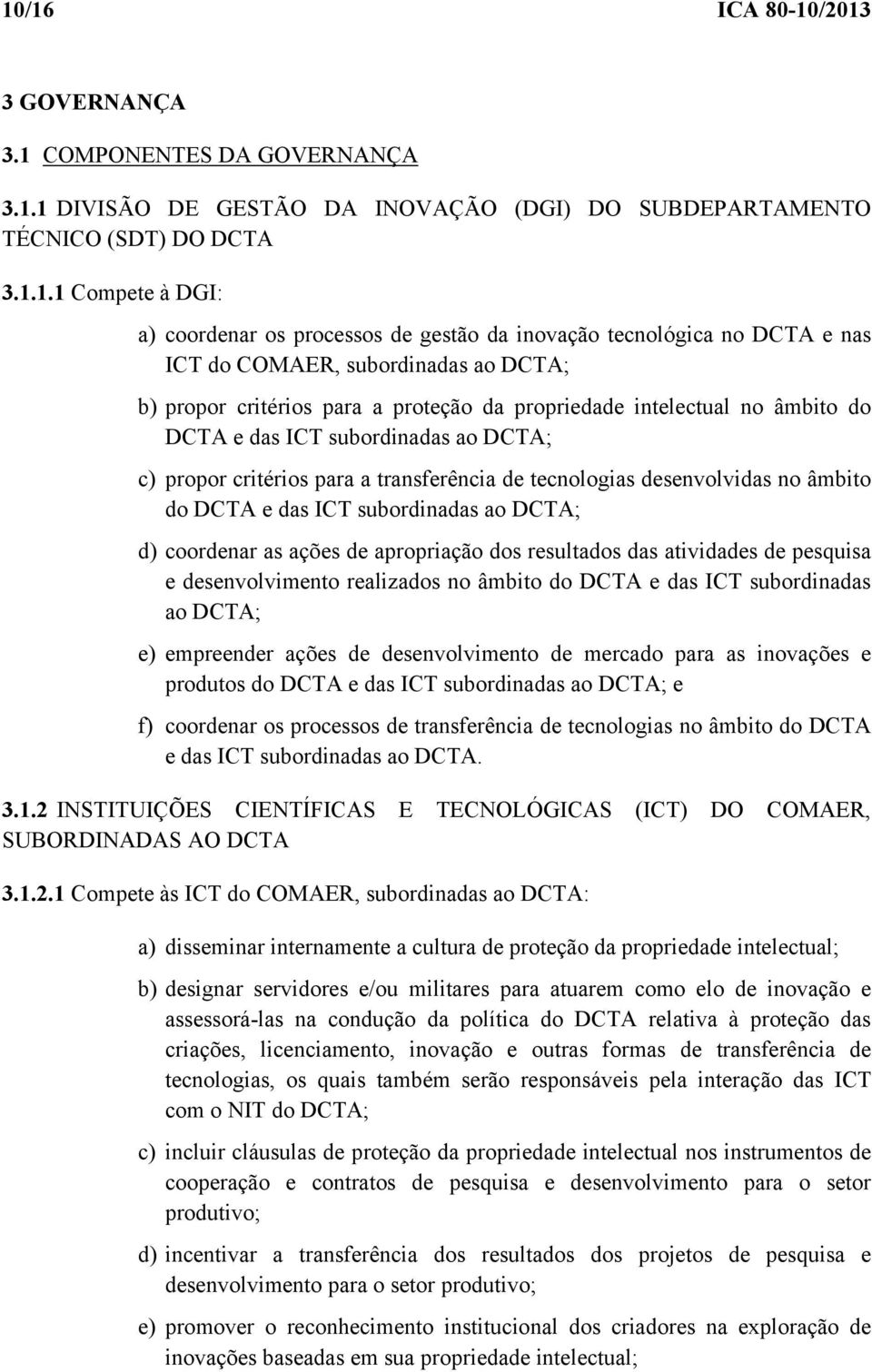 propor critérios para a transferência de tecnologias desenvolvidas no âmbito do DCTA e das ICT subordinadas ao DCTA; d) coordenar as ações de apropriação dos resultados das atividades de pesquisa e