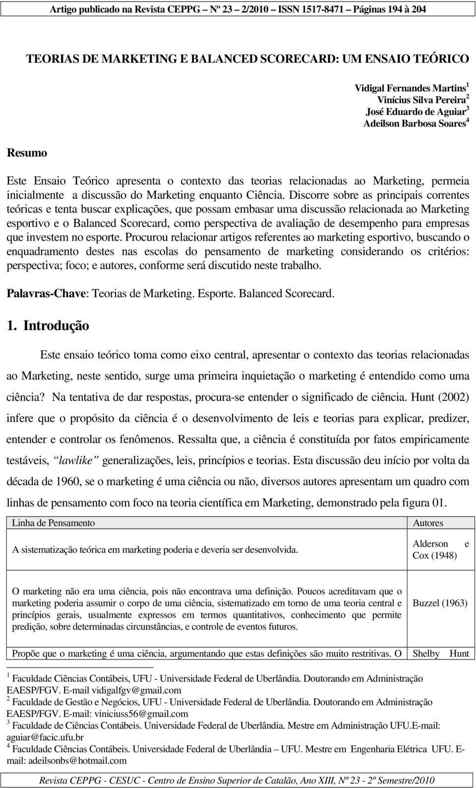 Discorre sobre as principais correntes teóricas e tenta buscar explicações, que possam embasar uma discussão relacionada ao Marketing esportivo e o Balanced Scorecard, perspectiva de avaliação de