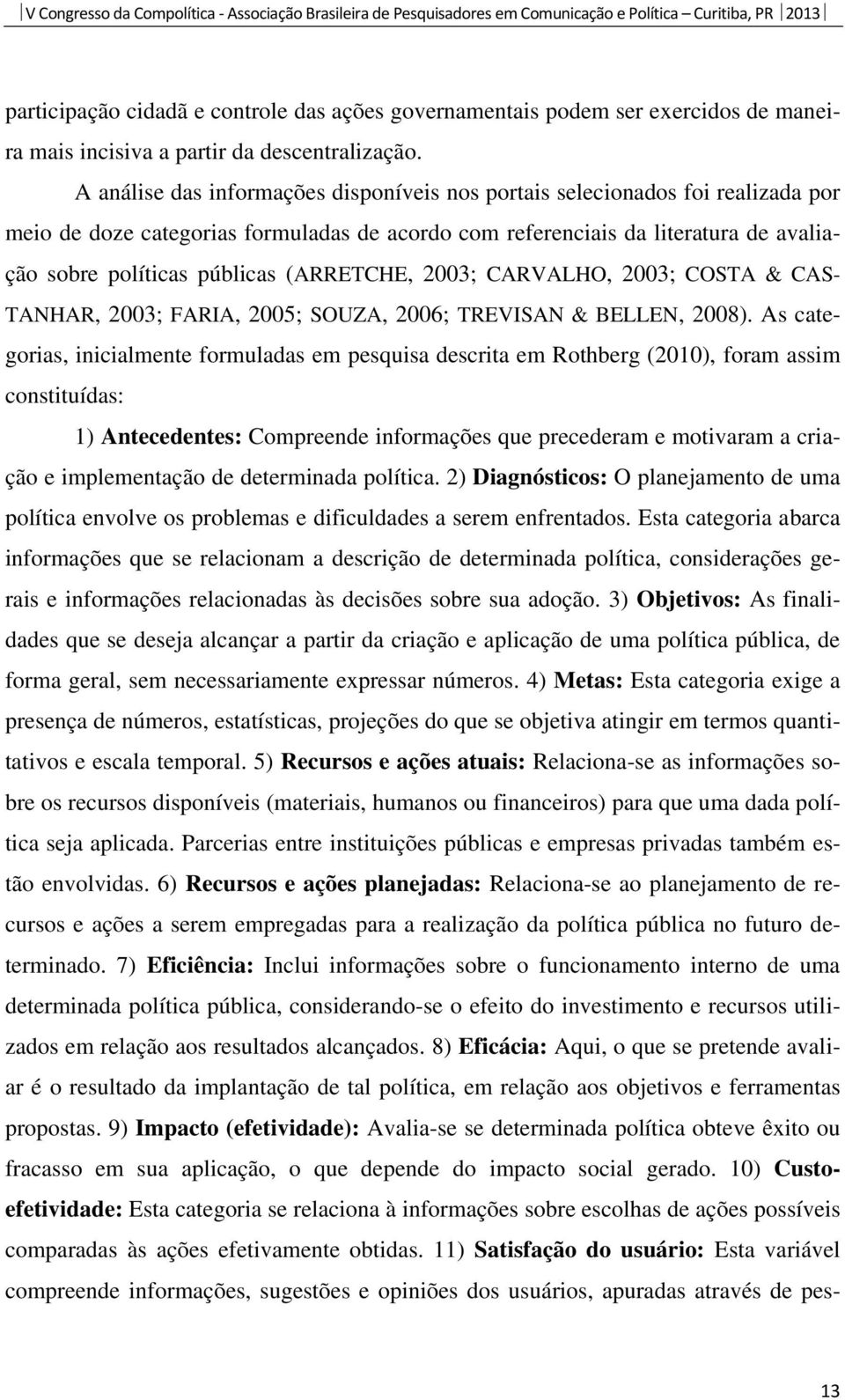 (ARRETCHE, 2003; CARVALHO, 2003; COSTA & CAS- TANHAR, 2003; FARIA, 2005; SOUZA, 2006; TREVISAN & BELLEN, 2008).