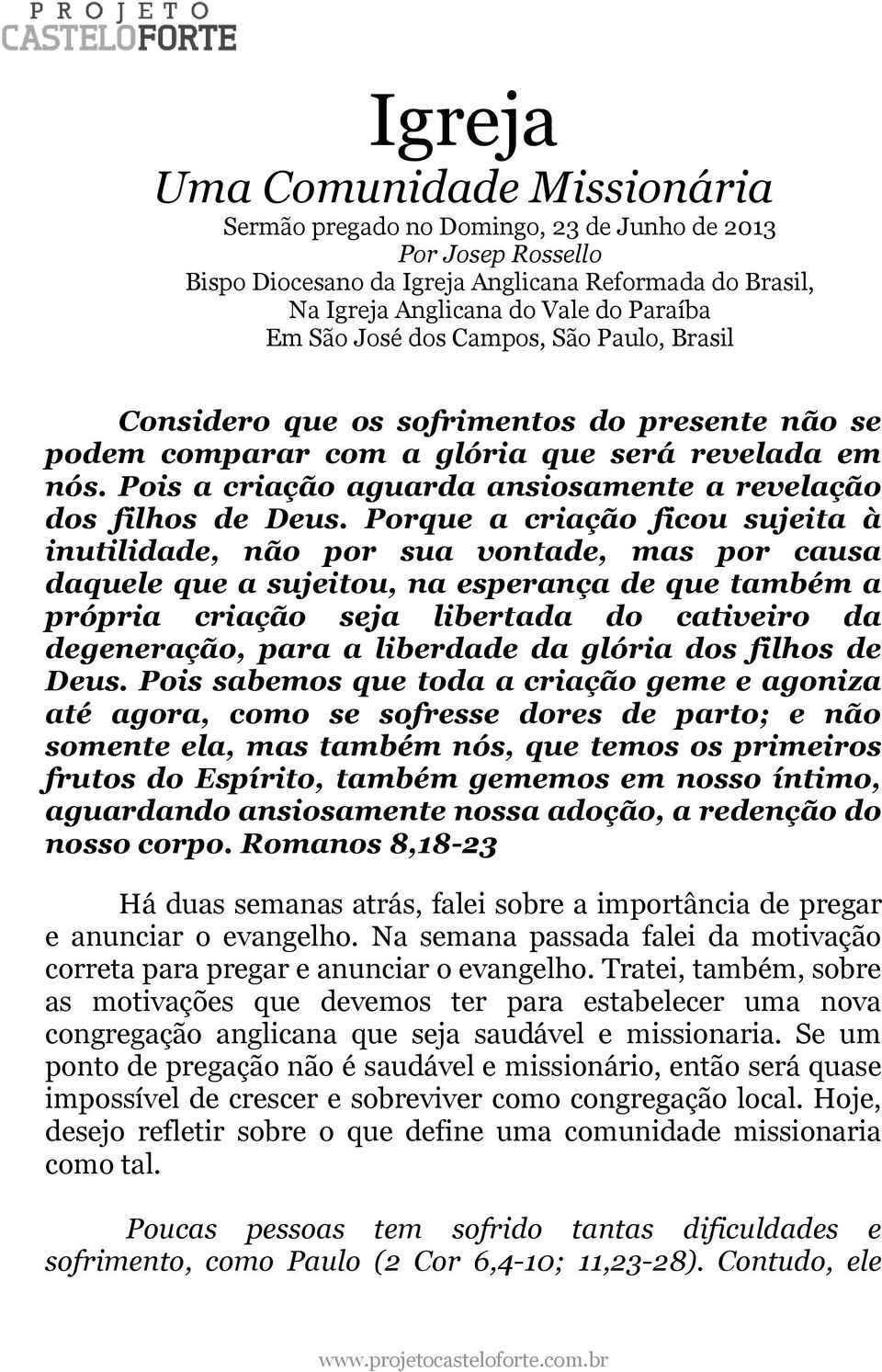 Pois a criação aguarda ansiosamente a revelação dos filhos de Deus.