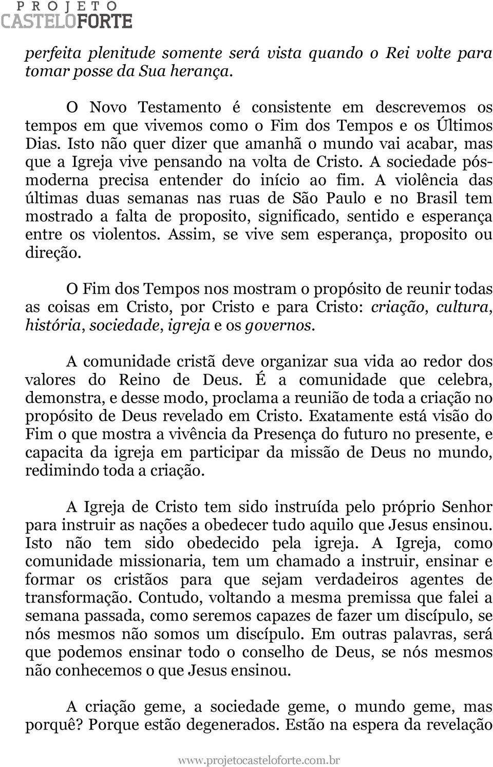 Isto não quer dizer que amanhã o mundo vai acabar, mas que a Igreja vive pensando na volta de Cristo. A sociedade pósmoderna precisa entender do início ao fim.