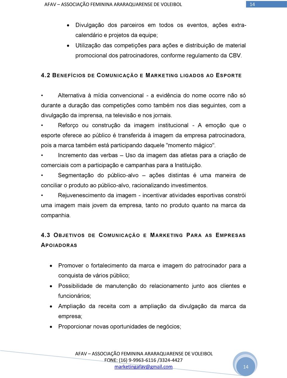 2 BENEFÍCIOS DE COMUNIC AÇÃO E MAR KETING LIGADOS AO ESPORTE Alternativa à mídia convencional - a evidência do nome ocorre não só durante a duração das competições como também nos dias seguintes, com