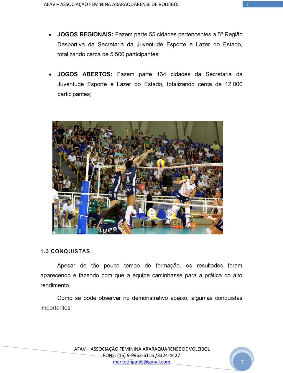 500 participantes; JOGOS ABERTOS: Fazem parte 164 cidades da Secretaria da Juventude Esporte e Lazer do Estado, totalizando cerca de 12.