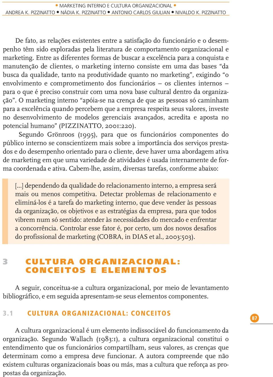 Entre as diferentes formas de buscar a excelência para a conquista e manutenção de clientes, o marketing interno consiste em uma das bases da busca da qualidade, tanto na produtividade quanto no