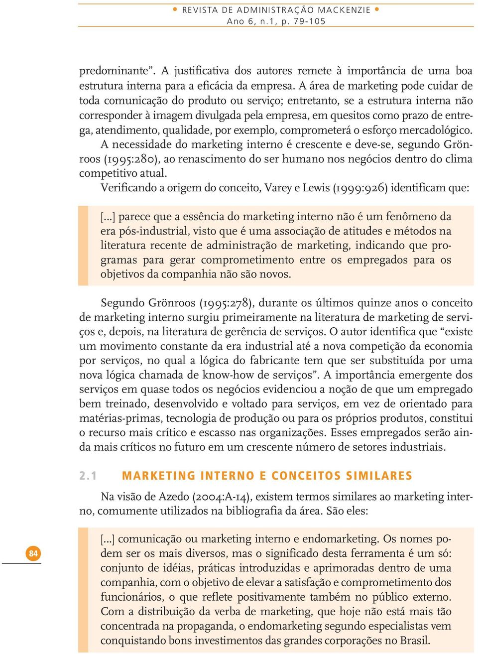 atendimento, qualidade, por exemplo, comprometerá o esforço mercadológico.