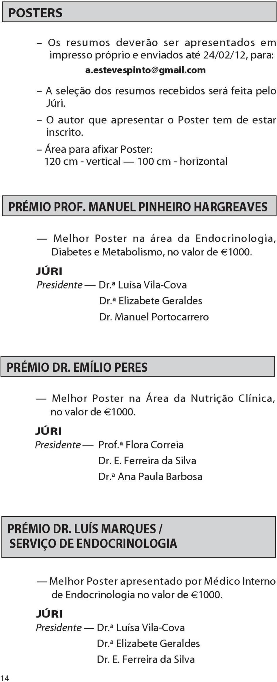 MANUEL PINHEIRO HARGREAVES Melhor Poster na rea da Endocrinologia, Diabetes e Metabolismo, no valor de 1000. J RI Presidente Dr. Lu sa Vila-Cova Dr. Elizabete Geraldes Dr.