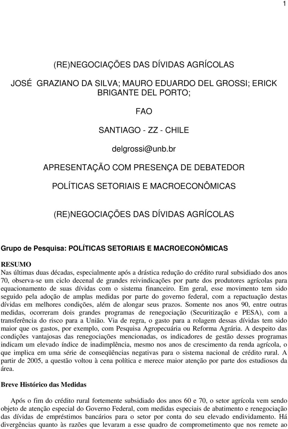 décadas, especialmente após a drástica redução do crédito rural subsidiado dos anos 70, observa-se um ciclo decenal de grandes reivindicações por parte dos produtores agrícolas para equacionamento de