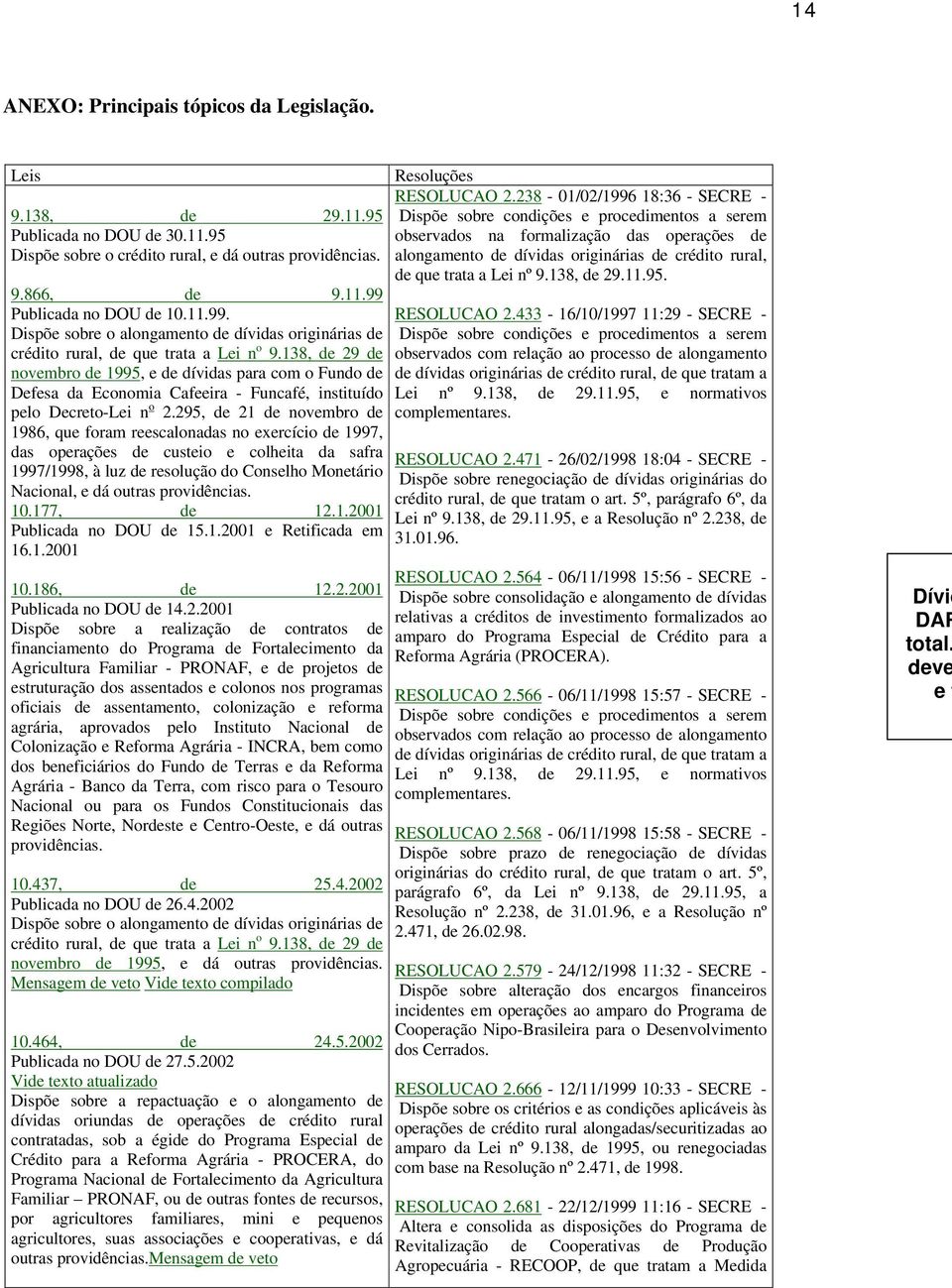 138, de 29 de novembro de 1995, e de dívidas para com o Fundo de Defesa da Economia Cafeeira - Funcafé, instituído pelo Decreto-Lei n o 2.