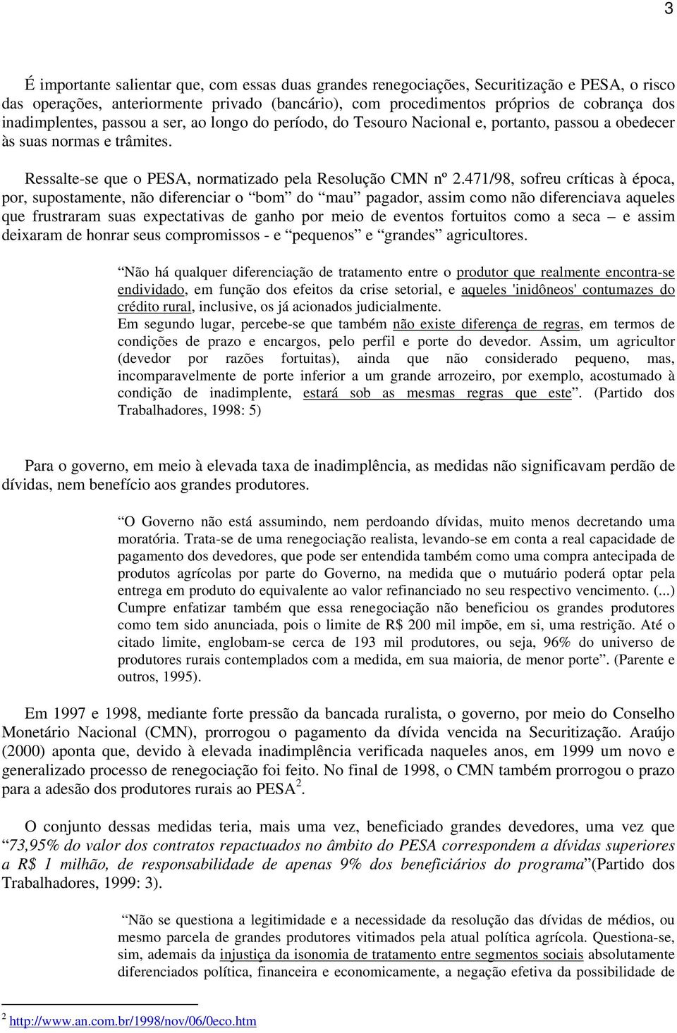 471/98, sofreu críticas à época, por, supostamente, não diferenciar o bom do mau pagador, assim como não diferenciava aqueles que frustraram suas expectativas de ganho por meio de eventos fortuitos