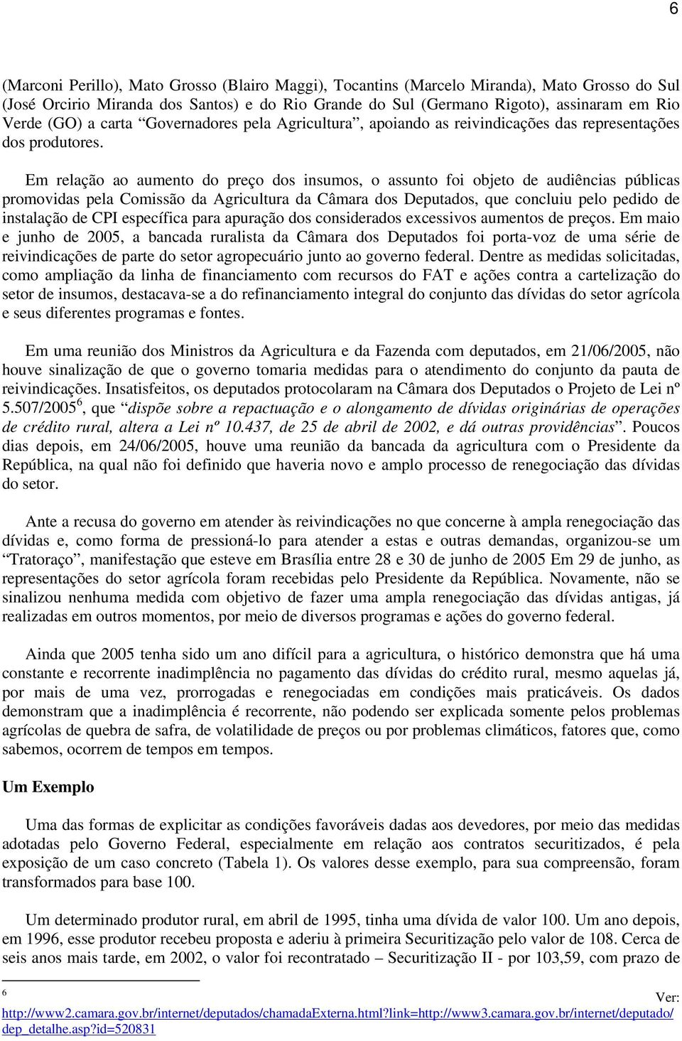 Em relação ao aumento do preço dos insumos, o assunto foi objeto de audiências públicas promovidas pela Comissão da Agricultura da Câmara dos Deputados, que concluiu pelo pedido de instalação de CPI