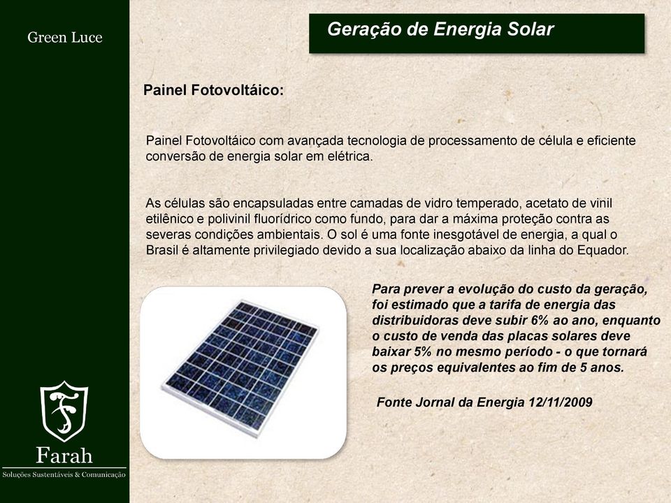 O sol é uma fonte inesgotável de energia, a qual o Brasil é altamente privilegiado devido a sua localização abaixo da linha do Equador.