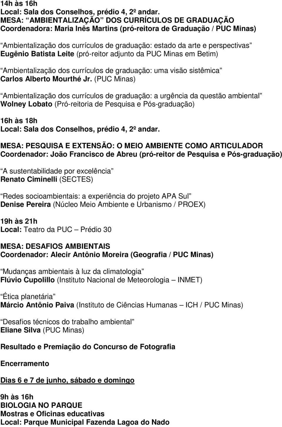 Eugênio Batista Leite (pró-reitor adjunto da PUC Minas em Betim) Ambientalização dos currículos de graduação: uma visão sistêmica Carlos Alberto Mourthé Jr.