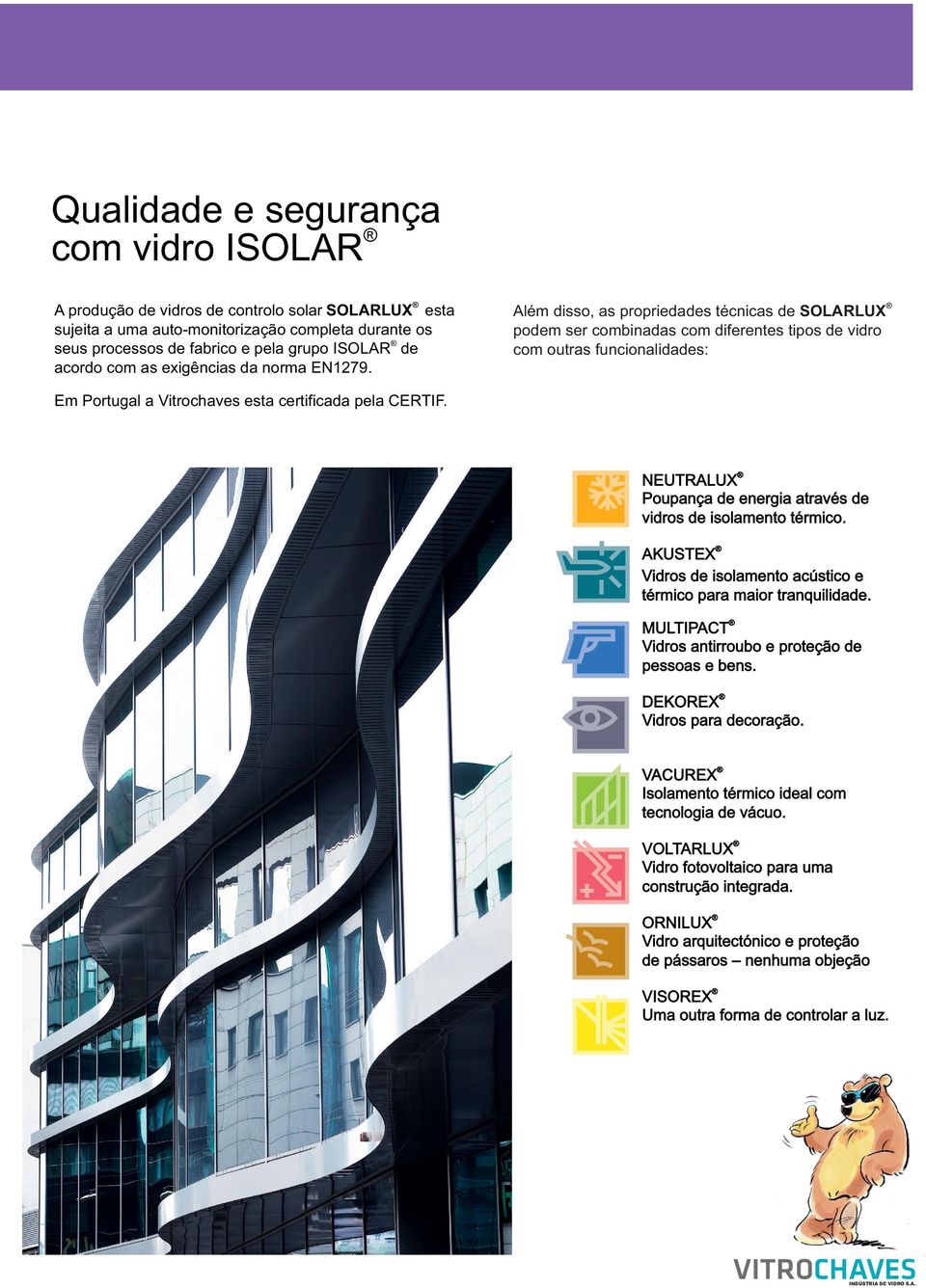 Além disso, as propriedades técnicas de SOLARLUX podem ser combinadas com diferentes tipos de vidro com outras funcionalidades: Em Portugal a Vitrochaves esta certificada pela CERTIF.