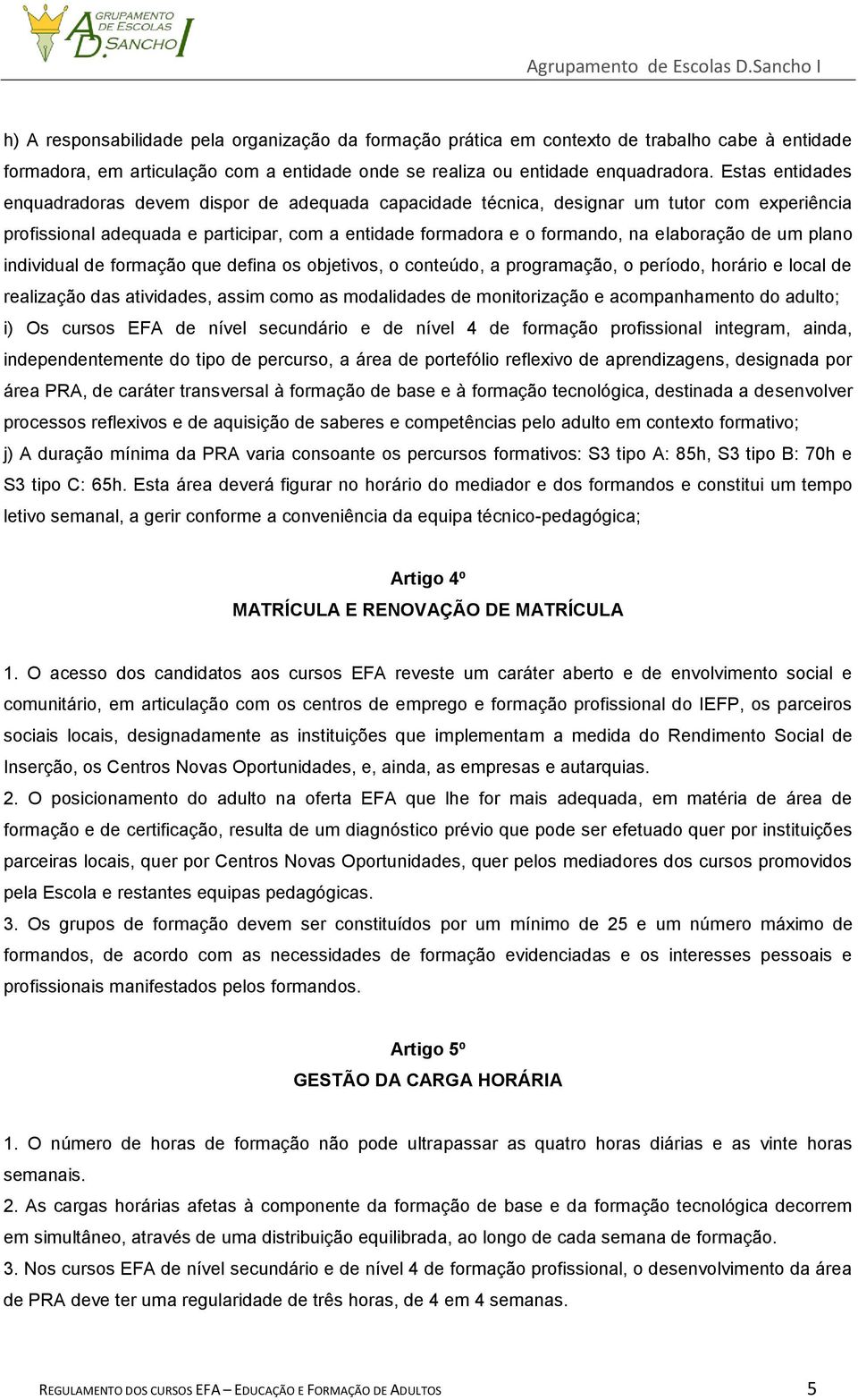 de um plano individual de formação que defina os objetivos, o conteúdo, a programação, o período, horário e local de realização das atividades, assim como as modalidades de monitorização e