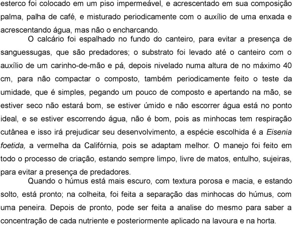 nivelado numa altura de no máximo 40 cm, para não compactar o composto, também periodicamente feito o teste da umidade, que é simples, pegando um pouco de composto e apertando na mão, se estiver seco