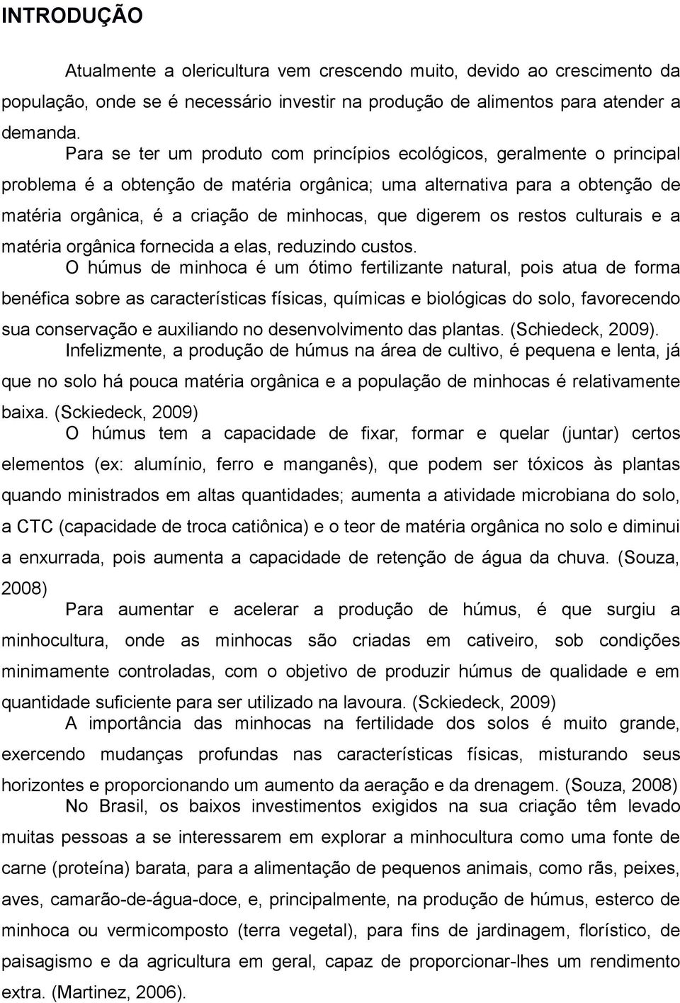 digerem os restos culturais e a matéria orgânica fornecida a elas, reduzindo custos.