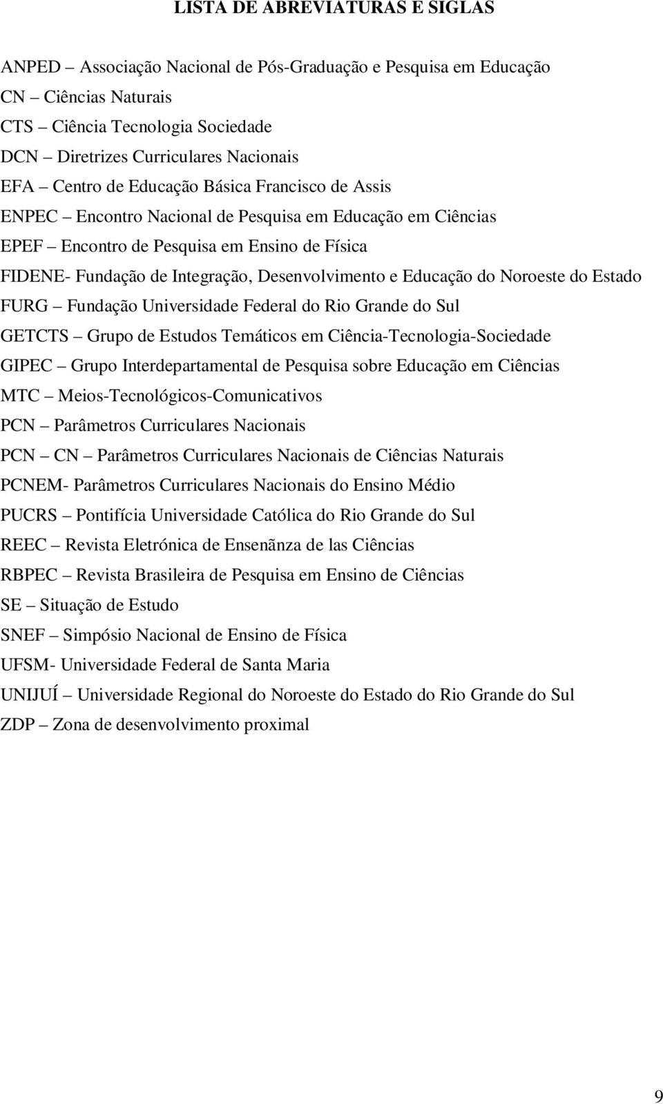 Educação do Noroeste do Estado FURG Fundação Universidade Federal do Rio Grande do Sul GETCTS Grupo de Estudos Temáticos em Ciência-Tecnologia-Sociedade GIPEC Grupo Interdepartamental de Pesquisa