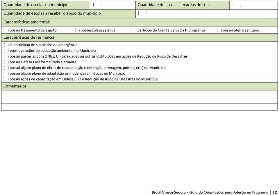 educação ambiental no Município ( ) possui parcerias com ONGs, Universidades ou outras instituições em ações de Redução de Risco de Desastres ( ) possui Defesa Civil formalizada e atuante ( ) possui