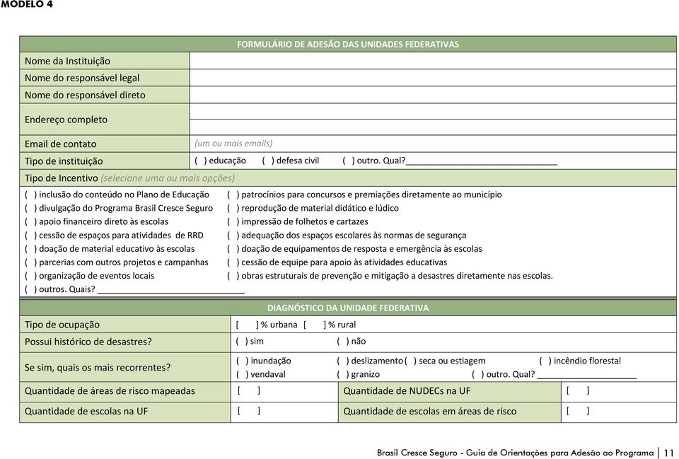 Tipo de Incentivo (selecione uma ou mais opções) ( ) inclusão do conteúdo no Plano de Educação ( ) patrocínios para concursos e premiações diretamente ao município ( ) divulgação do Programa Brasil