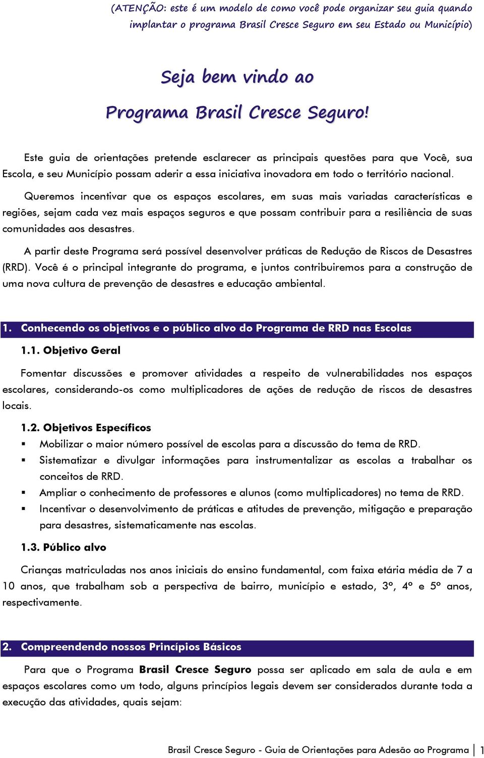 Queremos incentivar que os espaços escolares, em suas mais variadas características e regiões, sejam cada vez mais espaços seguros e que possam contribuir para a resiliência de suas comunidades aos