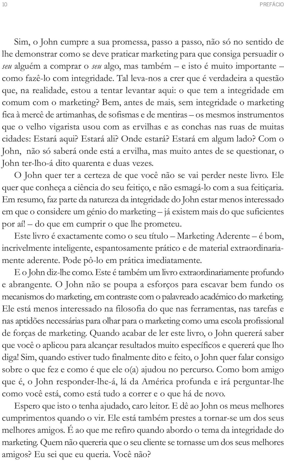 Tal leva-nos a crer que é verdadeira a questão que, na realidade, estou a tentar levantar aqui: o que tem a integridade em comum com o marketing?