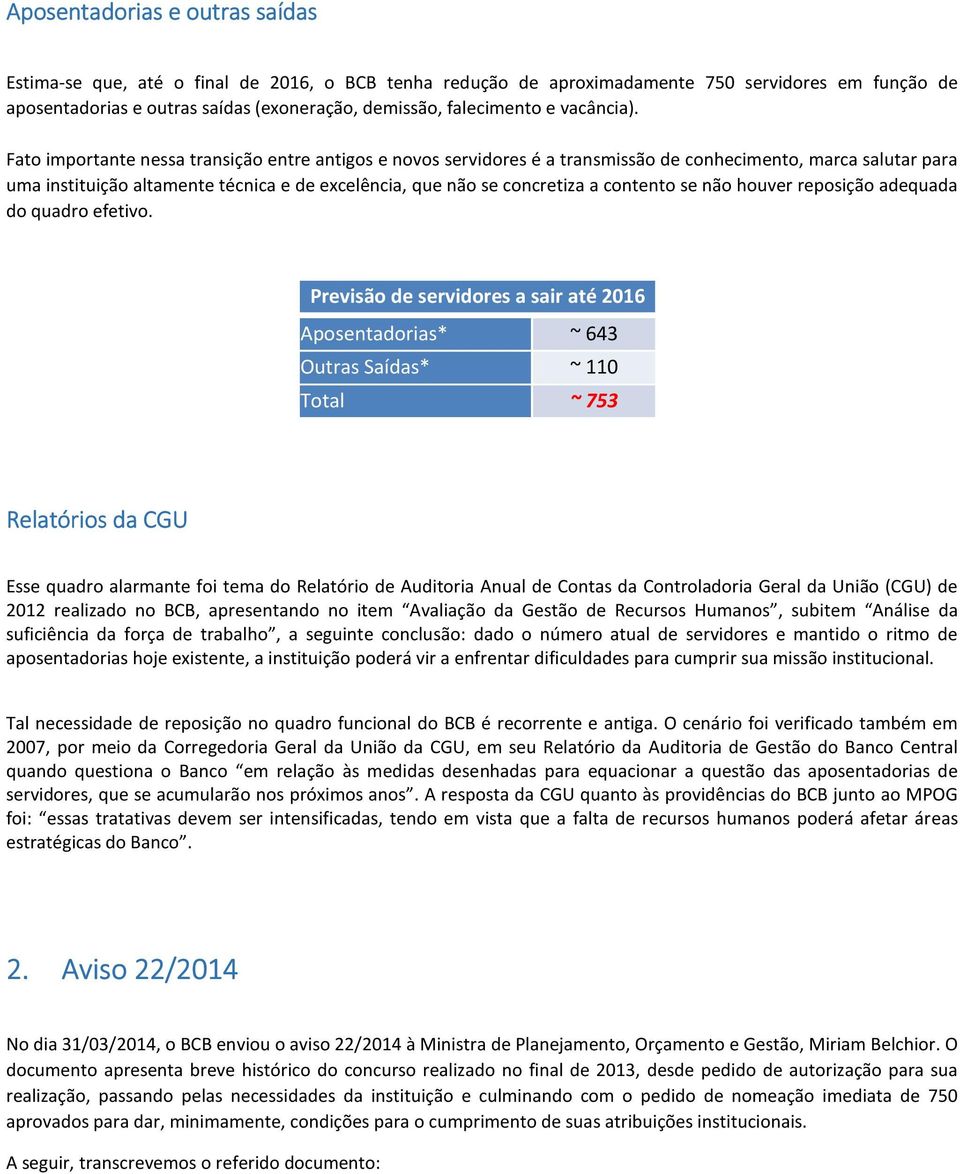 Fato importante nessa transição entre antigos e novos servidores é a transmissão de conhecimento, marca salutar para uma instituição altamente técnica e de excelência, que não se concretiza a