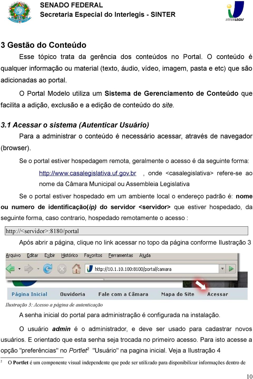 1 Acessar o sistema (Autenticar Usuário) Para a administrar o conteúdo é necessário acessar, através de navegador (browser).