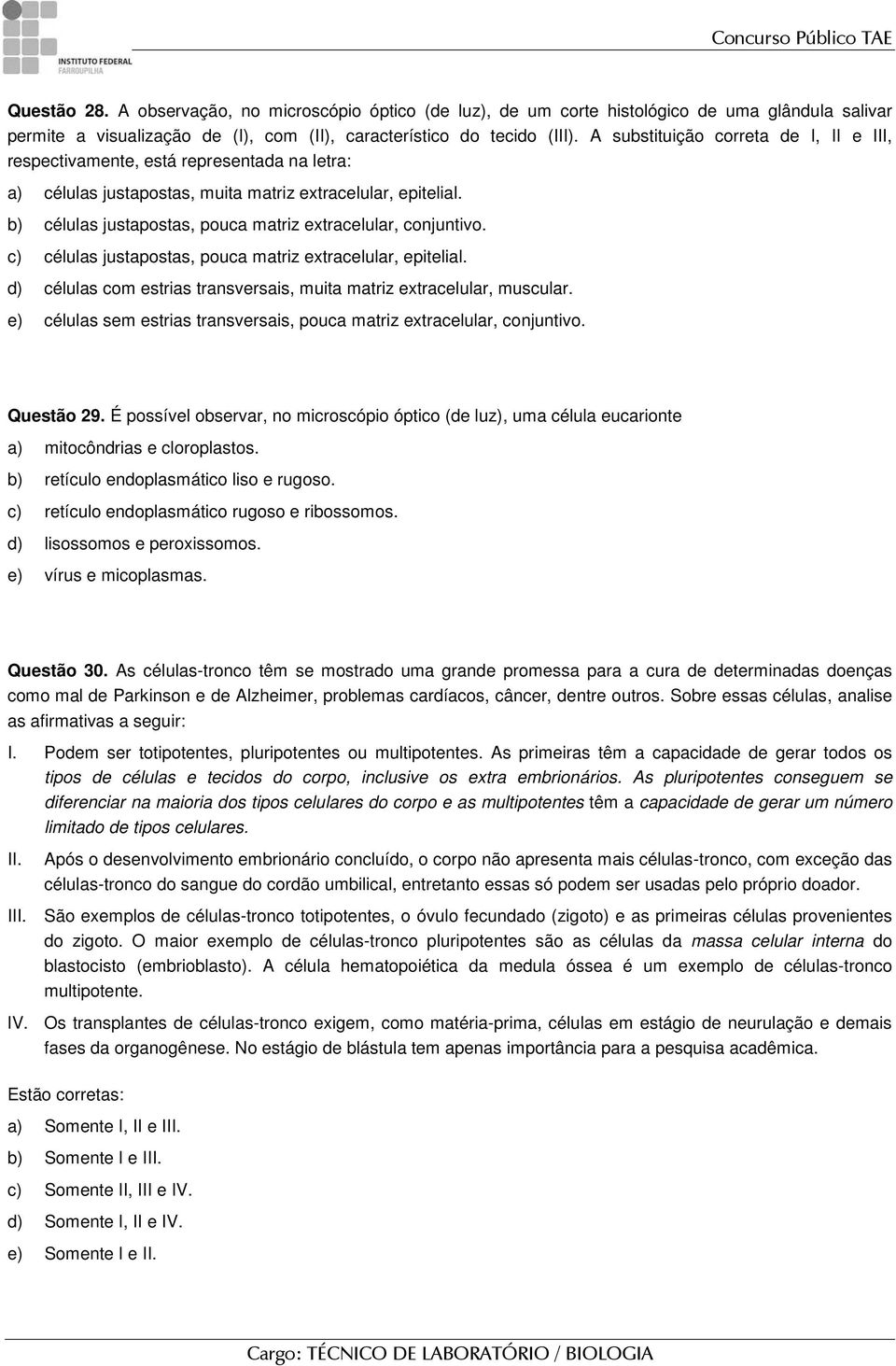 b) células justapostas, pouca matriz extracelular, conjuntivo. c) células justapostas, pouca matriz extracelular, epitelial. d) células com estrias transversais, muita matriz extracelular, muscular.